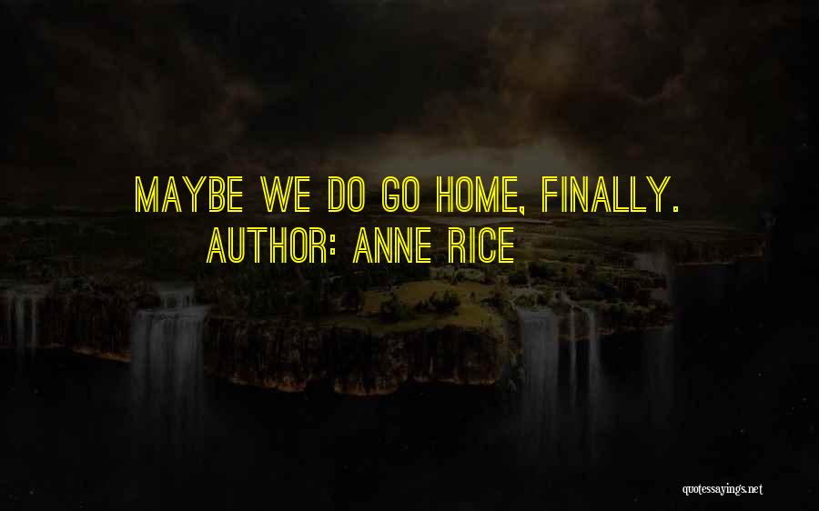 Anne Rice Quotes: Maybe We Do Go Home, Finally.