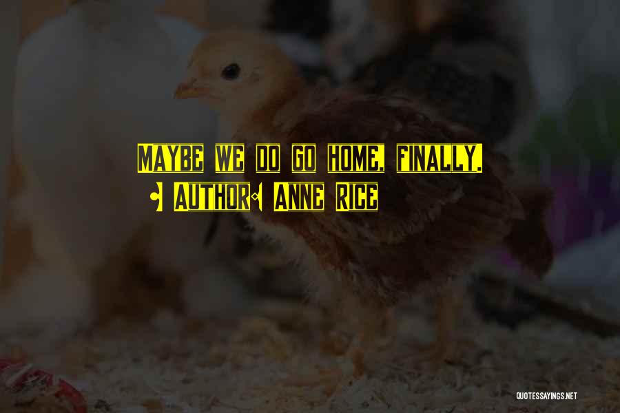 Anne Rice Quotes: Maybe We Do Go Home, Finally.