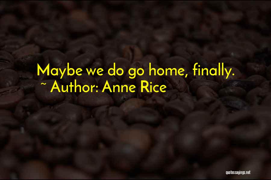 Anne Rice Quotes: Maybe We Do Go Home, Finally.