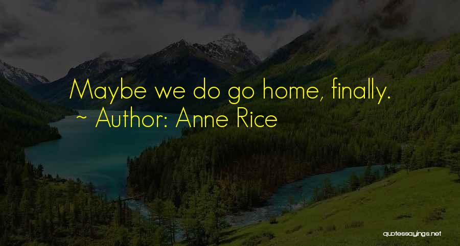 Anne Rice Quotes: Maybe We Do Go Home, Finally.