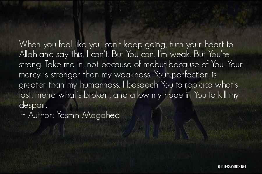 Yasmin Mogahed Quotes: When You Feel Like You Can't Keep Going, Turn Your Heart To Allah And Say This: I Can't. But You