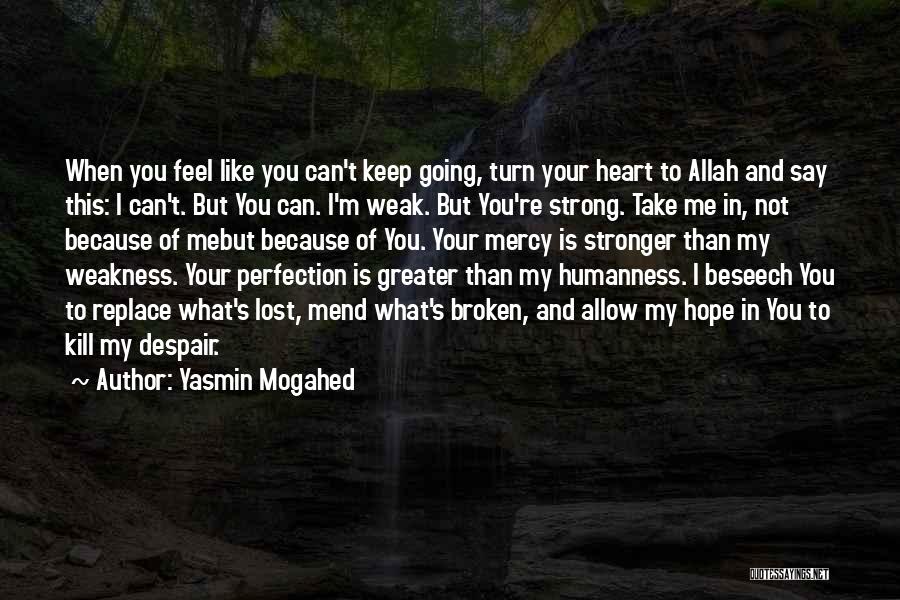 Yasmin Mogahed Quotes: When You Feel Like You Can't Keep Going, Turn Your Heart To Allah And Say This: I Can't. But You