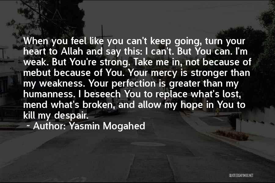 Yasmin Mogahed Quotes: When You Feel Like You Can't Keep Going, Turn Your Heart To Allah And Say This: I Can't. But You