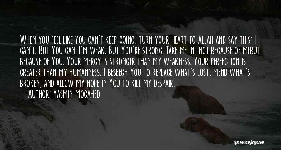 Yasmin Mogahed Quotes: When You Feel Like You Can't Keep Going, Turn Your Heart To Allah And Say This: I Can't. But You