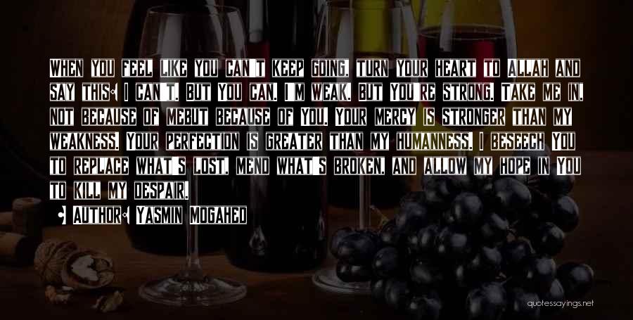 Yasmin Mogahed Quotes: When You Feel Like You Can't Keep Going, Turn Your Heart To Allah And Say This: I Can't. But You