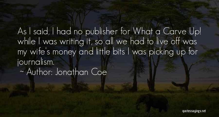 Jonathan Coe Quotes: As I Said, I Had No Publisher For What A Carve Up! While I Was Writing It, So All We