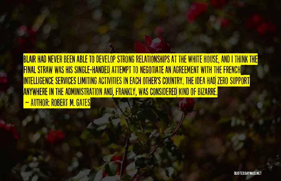 Robert M. Gates Quotes: Blair Had Never Been Able To Develop Strong Relationships At The White House, And I Think The Final Straw Was