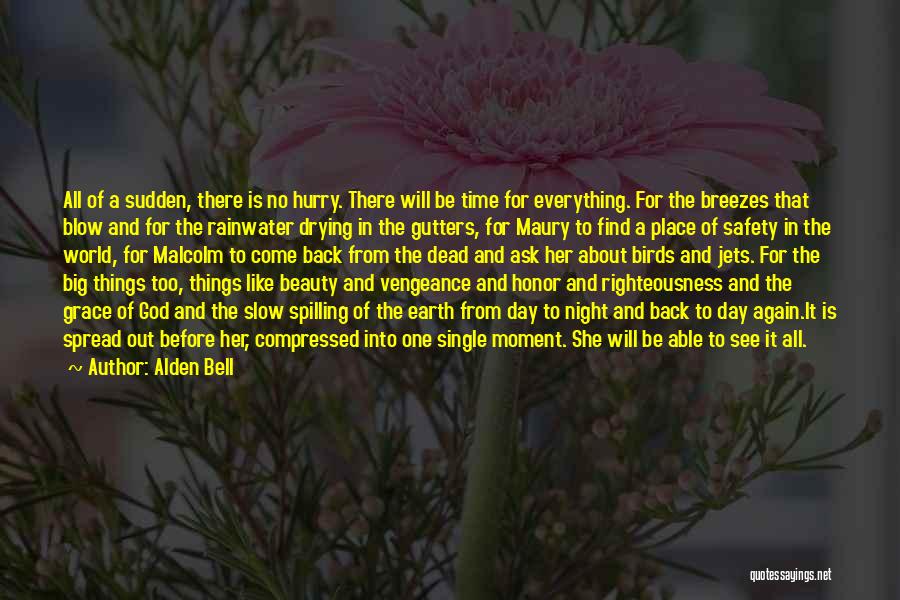 Alden Bell Quotes: All Of A Sudden, There Is No Hurry. There Will Be Time For Everything. For The Breezes That Blow And