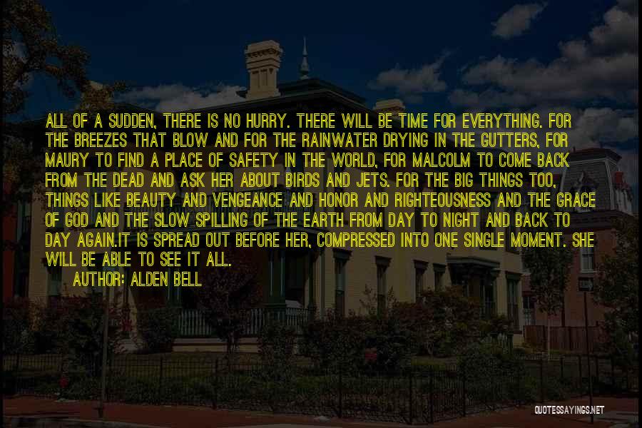 Alden Bell Quotes: All Of A Sudden, There Is No Hurry. There Will Be Time For Everything. For The Breezes That Blow And