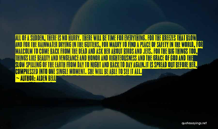 Alden Bell Quotes: All Of A Sudden, There Is No Hurry. There Will Be Time For Everything. For The Breezes That Blow And