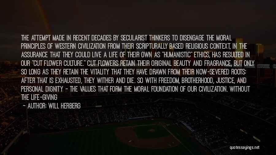 Will Herberg Quotes: The Attempt Made In Recent Decades By Secularist Thinkers To Disengage The Moral Principles Of Western Civilization From Their Scripturally