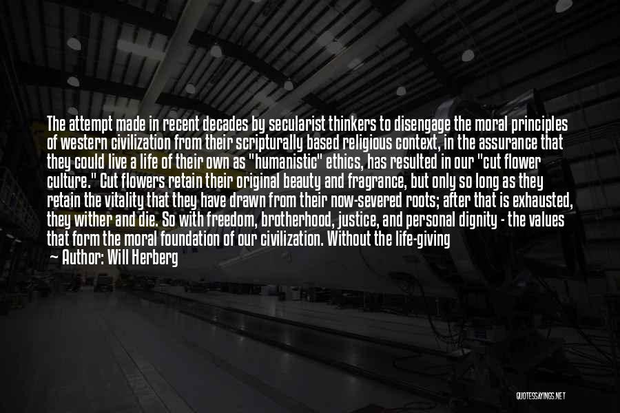 Will Herberg Quotes: The Attempt Made In Recent Decades By Secularist Thinkers To Disengage The Moral Principles Of Western Civilization From Their Scripturally