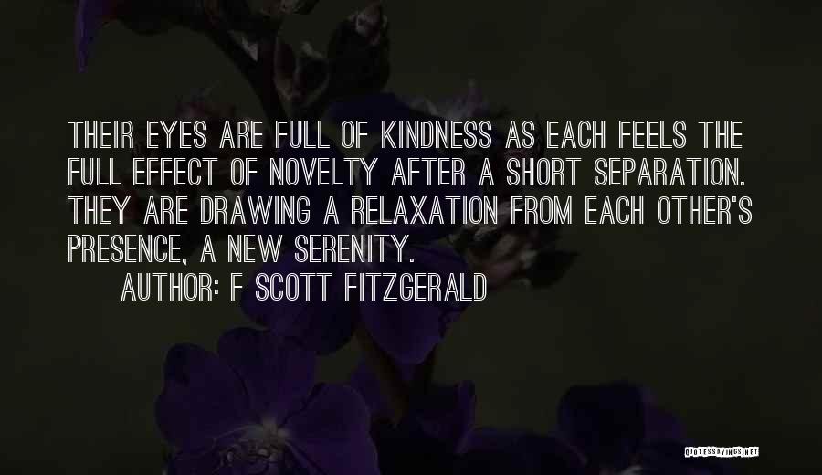F Scott Fitzgerald Quotes: Their Eyes Are Full Of Kindness As Each Feels The Full Effect Of Novelty After A Short Separation. They Are