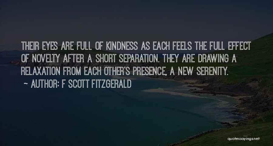 F Scott Fitzgerald Quotes: Their Eyes Are Full Of Kindness As Each Feels The Full Effect Of Novelty After A Short Separation. They Are