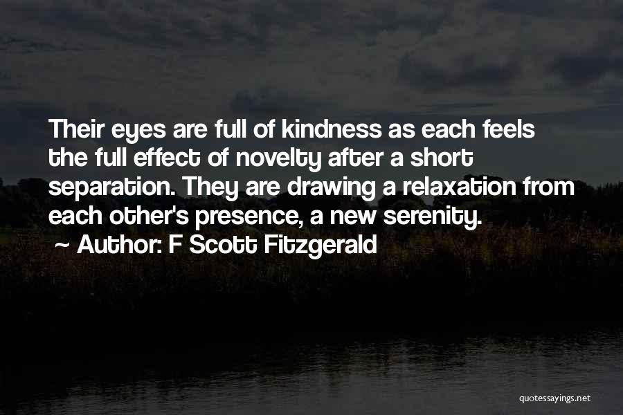 F Scott Fitzgerald Quotes: Their Eyes Are Full Of Kindness As Each Feels The Full Effect Of Novelty After A Short Separation. They Are