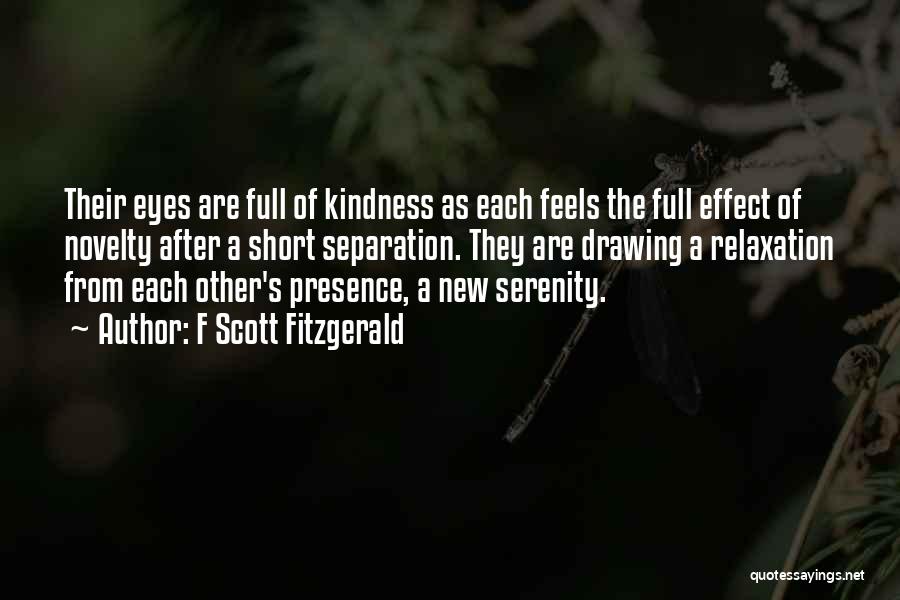 F Scott Fitzgerald Quotes: Their Eyes Are Full Of Kindness As Each Feels The Full Effect Of Novelty After A Short Separation. They Are