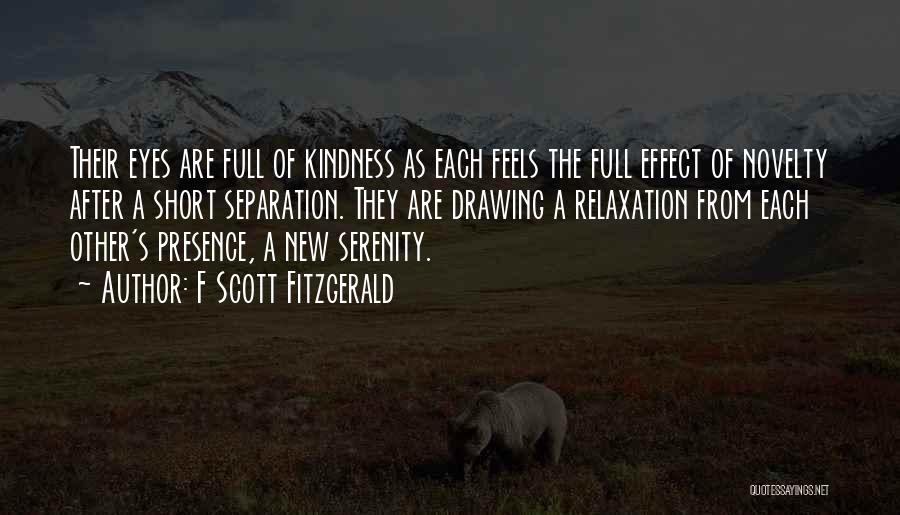 F Scott Fitzgerald Quotes: Their Eyes Are Full Of Kindness As Each Feels The Full Effect Of Novelty After A Short Separation. They Are