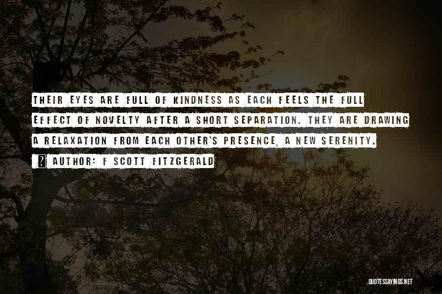 F Scott Fitzgerald Quotes: Their Eyes Are Full Of Kindness As Each Feels The Full Effect Of Novelty After A Short Separation. They Are