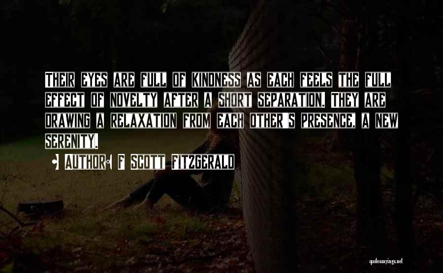 F Scott Fitzgerald Quotes: Their Eyes Are Full Of Kindness As Each Feels The Full Effect Of Novelty After A Short Separation. They Are