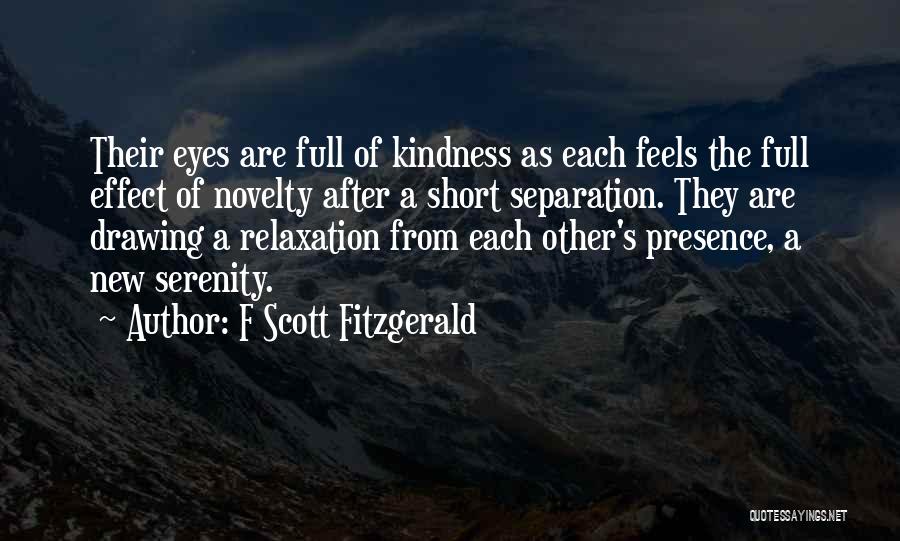 F Scott Fitzgerald Quotes: Their Eyes Are Full Of Kindness As Each Feels The Full Effect Of Novelty After A Short Separation. They Are