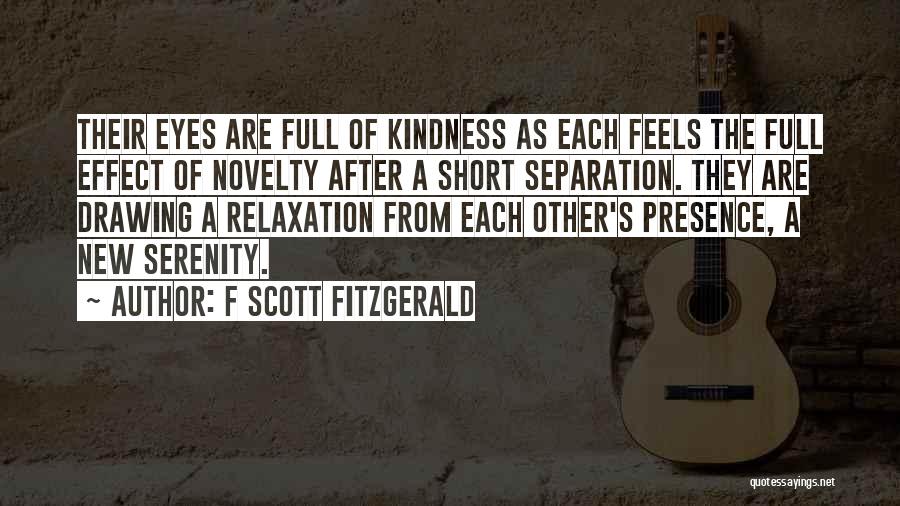 F Scott Fitzgerald Quotes: Their Eyes Are Full Of Kindness As Each Feels The Full Effect Of Novelty After A Short Separation. They Are