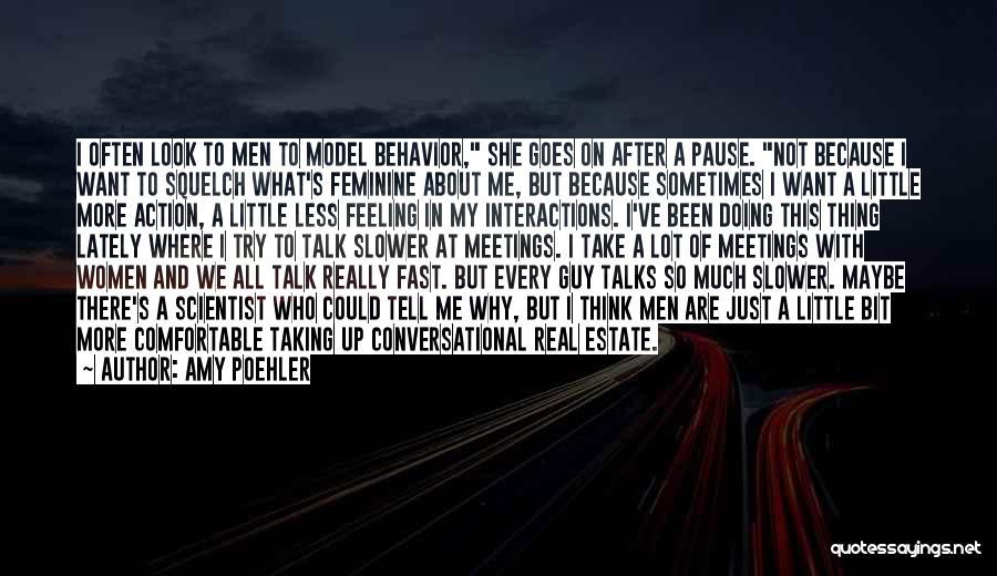 Amy Poehler Quotes: I Often Look To Men To Model Behavior, She Goes On After A Pause. Not Because I Want To Squelch