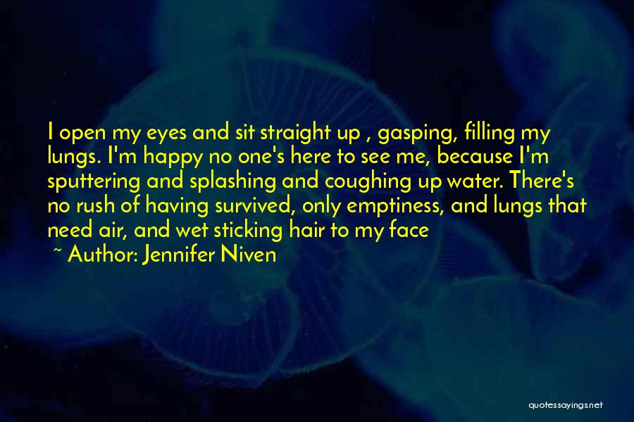 Jennifer Niven Quotes: I Open My Eyes And Sit Straight Up , Gasping, Filling My Lungs. I'm Happy No One's Here To See