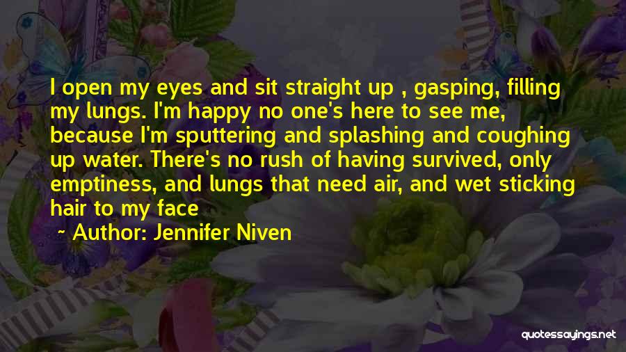 Jennifer Niven Quotes: I Open My Eyes And Sit Straight Up , Gasping, Filling My Lungs. I'm Happy No One's Here To See