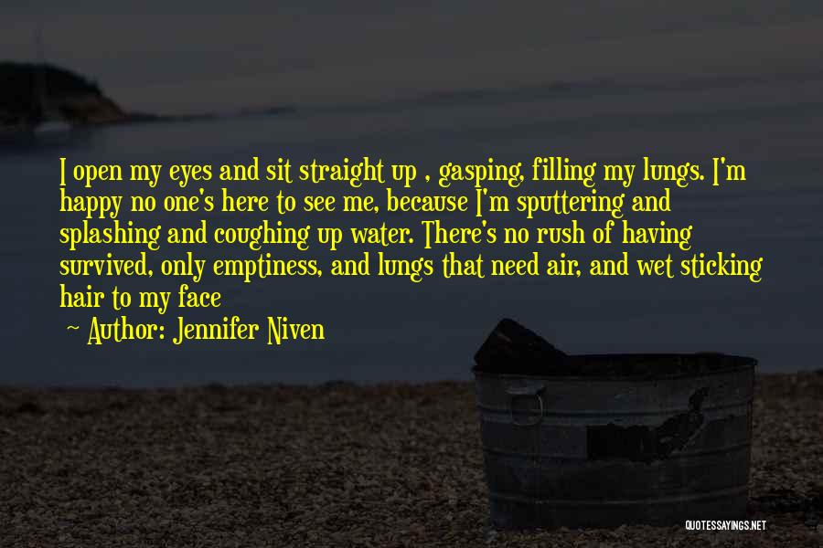 Jennifer Niven Quotes: I Open My Eyes And Sit Straight Up , Gasping, Filling My Lungs. I'm Happy No One's Here To See