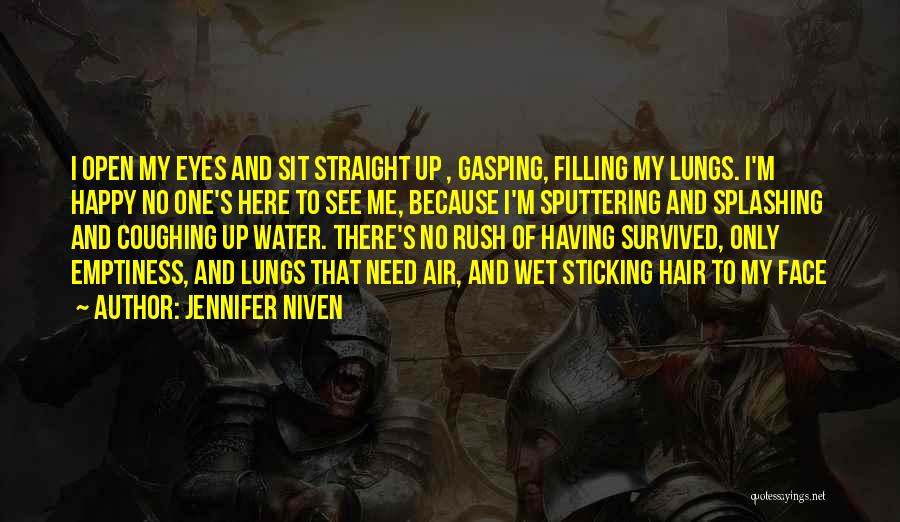 Jennifer Niven Quotes: I Open My Eyes And Sit Straight Up , Gasping, Filling My Lungs. I'm Happy No One's Here To See