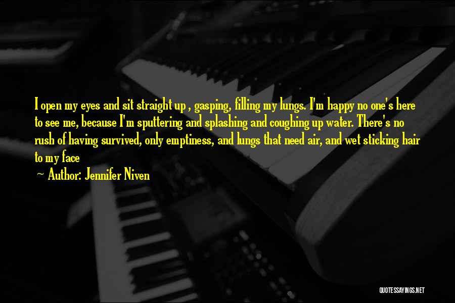 Jennifer Niven Quotes: I Open My Eyes And Sit Straight Up , Gasping, Filling My Lungs. I'm Happy No One's Here To See