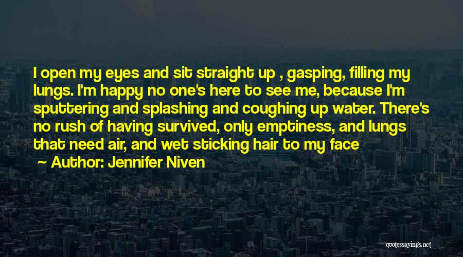 Jennifer Niven Quotes: I Open My Eyes And Sit Straight Up , Gasping, Filling My Lungs. I'm Happy No One's Here To See