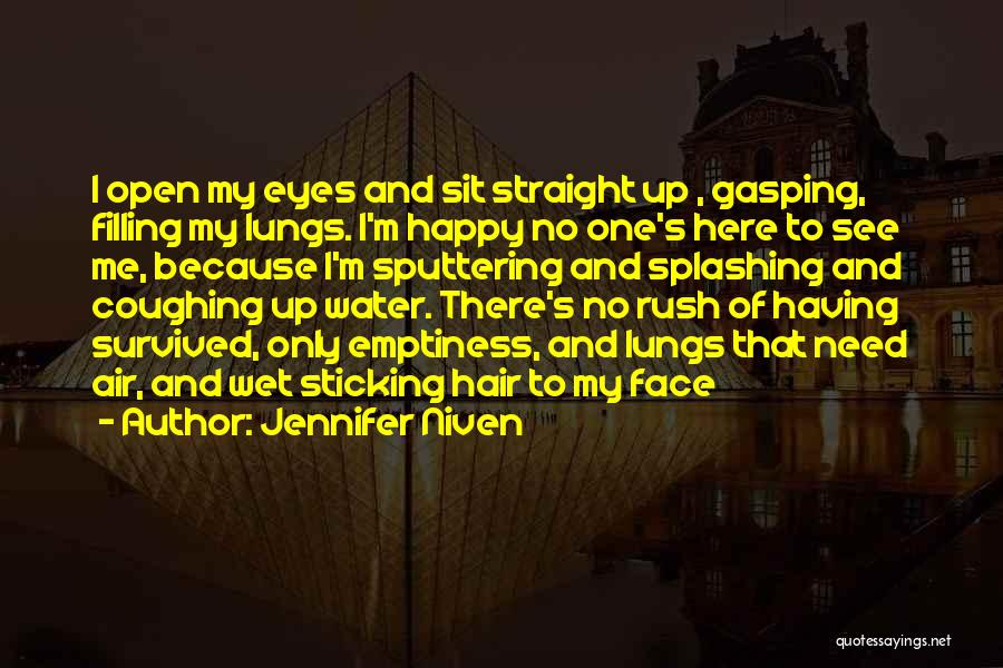 Jennifer Niven Quotes: I Open My Eyes And Sit Straight Up , Gasping, Filling My Lungs. I'm Happy No One's Here To See