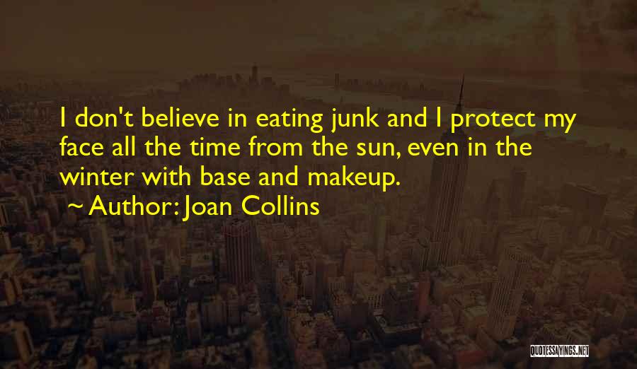 Joan Collins Quotes: I Don't Believe In Eating Junk And I Protect My Face All The Time From The Sun, Even In The