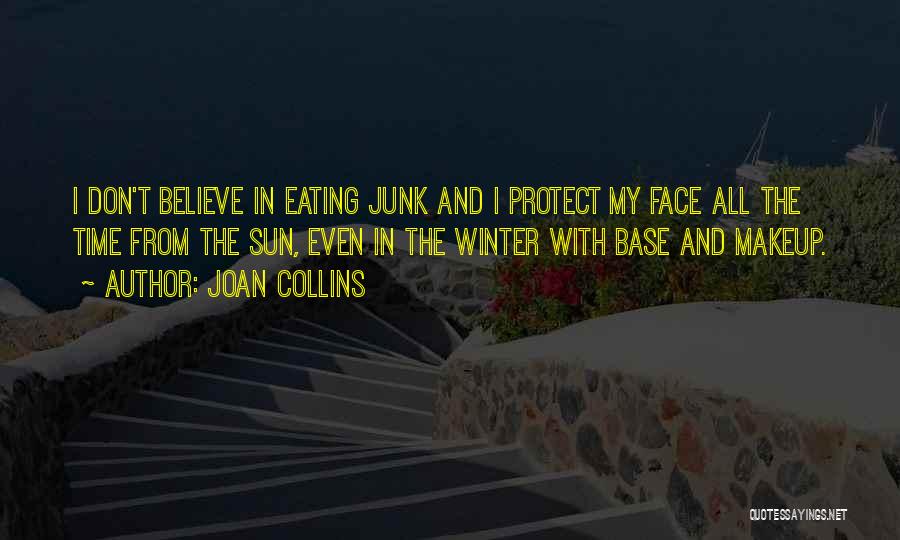 Joan Collins Quotes: I Don't Believe In Eating Junk And I Protect My Face All The Time From The Sun, Even In The