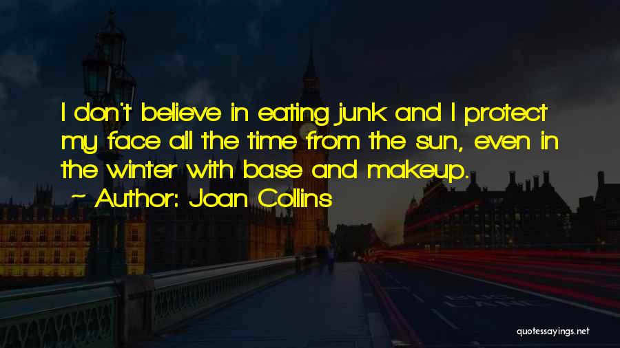 Joan Collins Quotes: I Don't Believe In Eating Junk And I Protect My Face All The Time From The Sun, Even In The