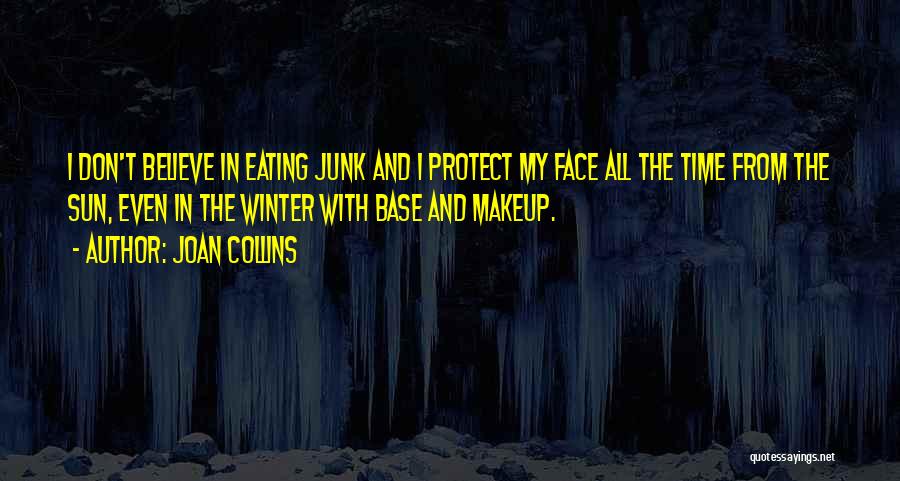 Joan Collins Quotes: I Don't Believe In Eating Junk And I Protect My Face All The Time From The Sun, Even In The