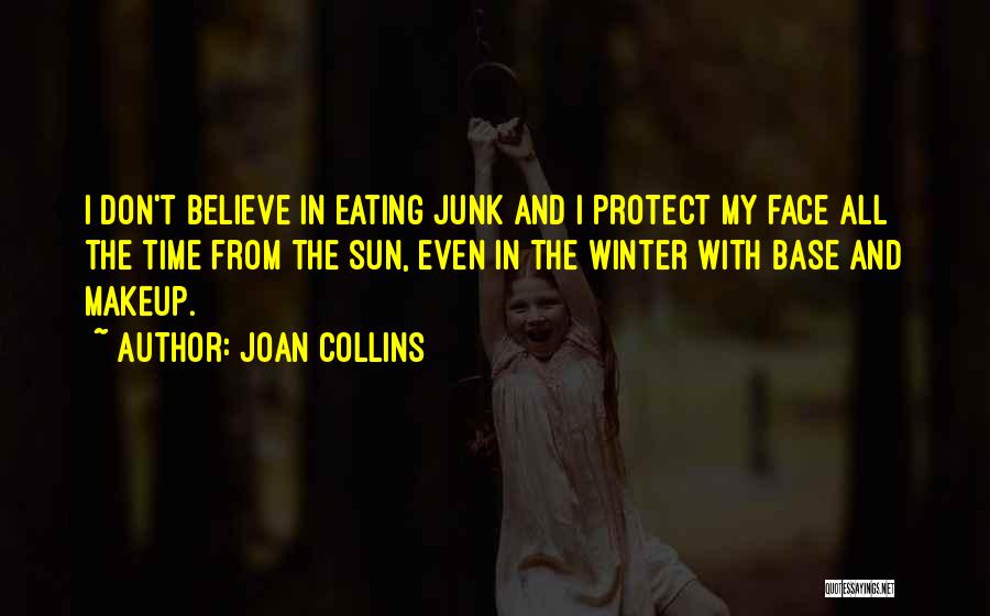 Joan Collins Quotes: I Don't Believe In Eating Junk And I Protect My Face All The Time From The Sun, Even In The