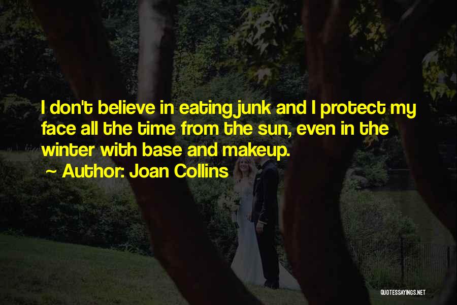 Joan Collins Quotes: I Don't Believe In Eating Junk And I Protect My Face All The Time From The Sun, Even In The