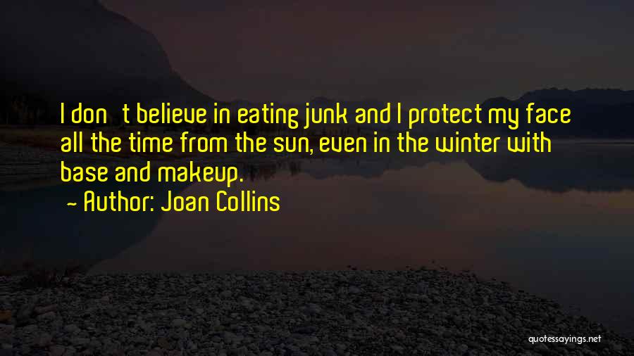 Joan Collins Quotes: I Don't Believe In Eating Junk And I Protect My Face All The Time From The Sun, Even In The