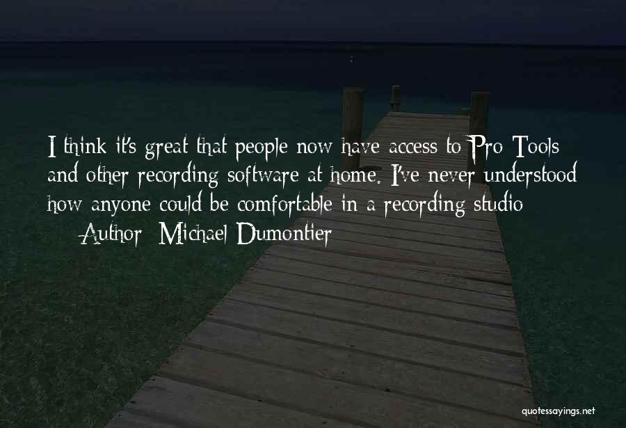 Michael Dumontier Quotes: I Think It's Great That People Now Have Access To Pro Tools And Other Recording Software At Home. I've Never