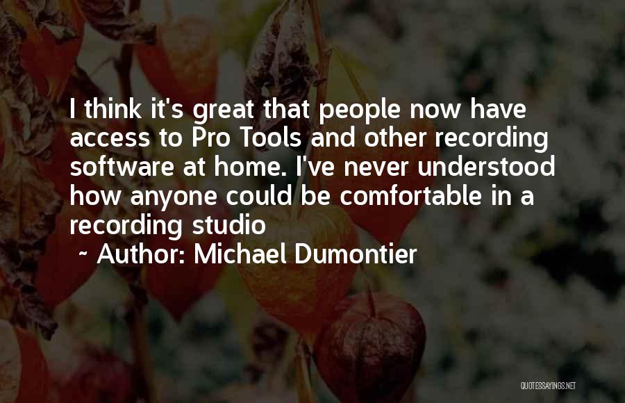 Michael Dumontier Quotes: I Think It's Great That People Now Have Access To Pro Tools And Other Recording Software At Home. I've Never