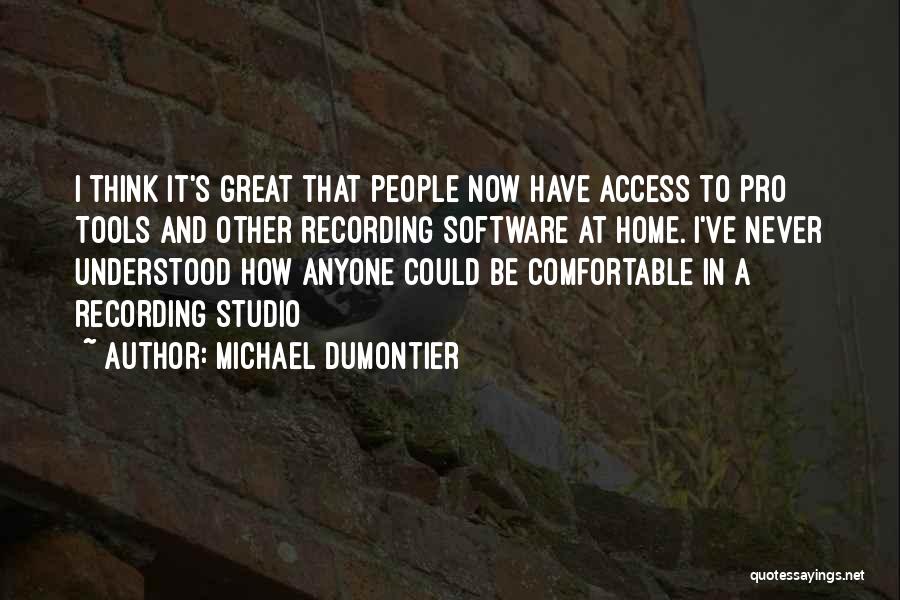 Michael Dumontier Quotes: I Think It's Great That People Now Have Access To Pro Tools And Other Recording Software At Home. I've Never