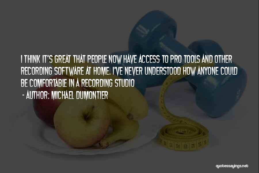 Michael Dumontier Quotes: I Think It's Great That People Now Have Access To Pro Tools And Other Recording Software At Home. I've Never