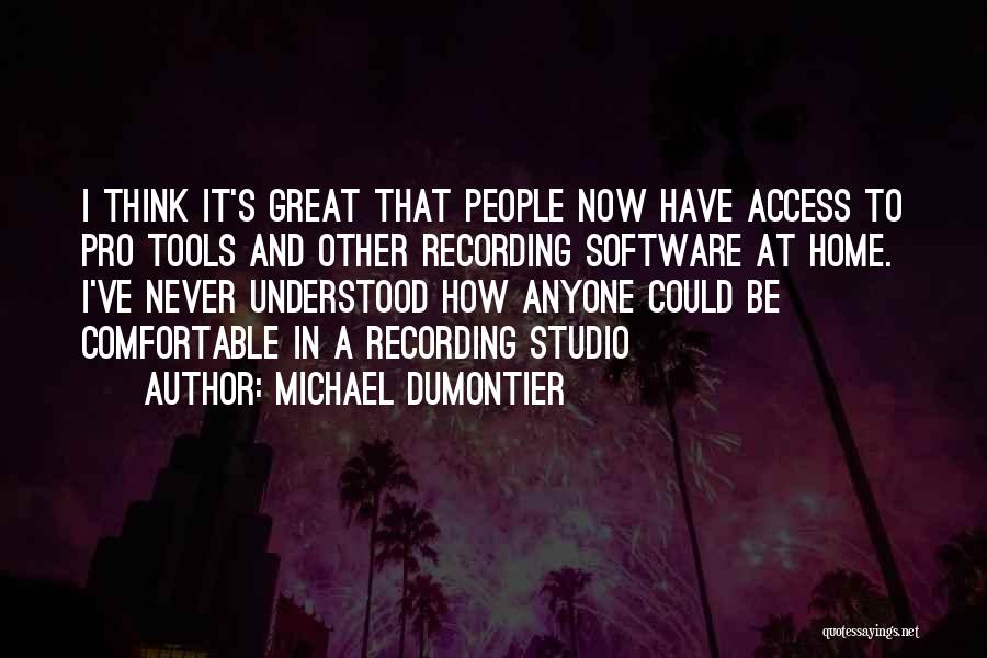 Michael Dumontier Quotes: I Think It's Great That People Now Have Access To Pro Tools And Other Recording Software At Home. I've Never