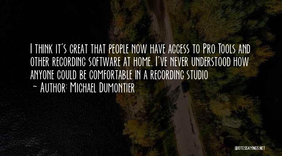 Michael Dumontier Quotes: I Think It's Great That People Now Have Access To Pro Tools And Other Recording Software At Home. I've Never