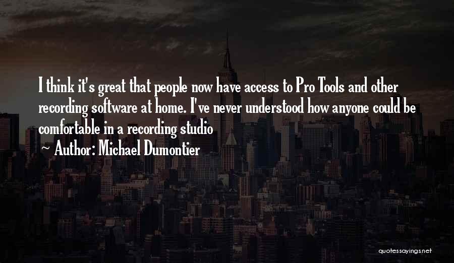 Michael Dumontier Quotes: I Think It's Great That People Now Have Access To Pro Tools And Other Recording Software At Home. I've Never