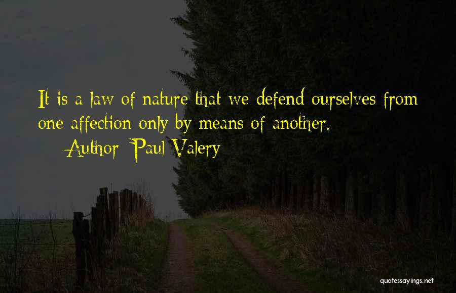 Paul Valery Quotes: It Is A Law Of Nature That We Defend Ourselves From One Affection Only By Means Of Another.