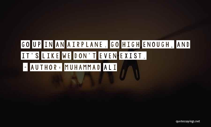 Muhammad Ali Quotes: Go Up In An Airplane. Go High Enough, And It's Like We Don't Even Exist.