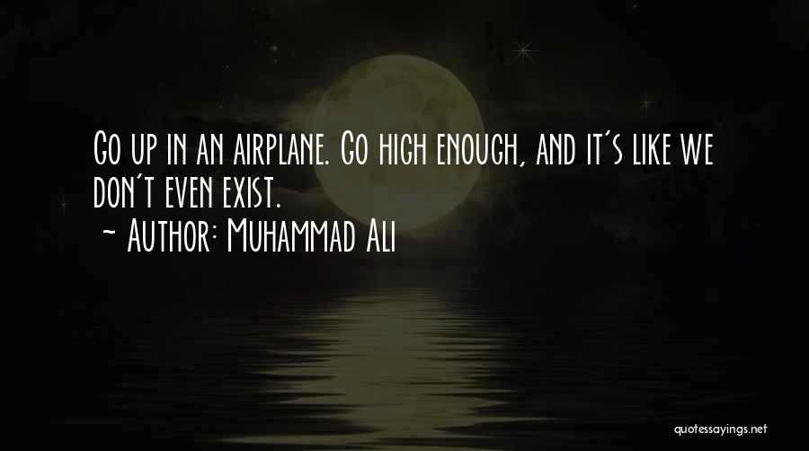 Muhammad Ali Quotes: Go Up In An Airplane. Go High Enough, And It's Like We Don't Even Exist.